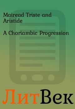 Книга - A Choriambic Progression.  Mairead Triste and Aristide - читать в Литвек