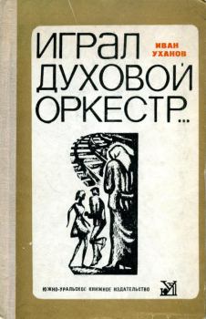 Книга - Играл духовой оркестр.... Иван Сергеевич Уханов - прочитать в Литвек