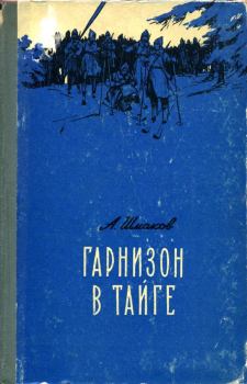 Книга - Гарнизон в тайге. Александр Андреевич Шмаков - прочитать в Литвек
