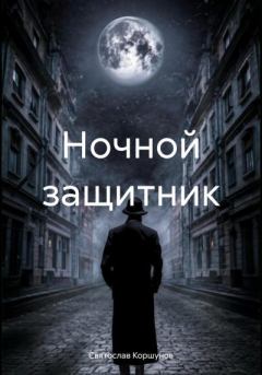 Книга - Ночной защитник. Святослав Коршунов - прочитать в Литвек