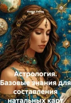 Обложка книги - Астрология. Базовые знания для составления натальных карт - Илина Холод