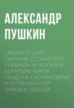 Аудиокнига - Сказка о царе Салтане, о сыне его славном и могучем богатыре князе Гвидоне Салтановиче и о прекрасной царевне Лебеди. Александр Пушкин - слушать в Литвек