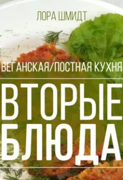 Аудиокнига - Вторые блюда. Вегетарианская/постная кухня. Книга 2. Лора Шмидт - слушать в Литвек