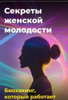 Обложка книги - Секреты женской молодости: Биохакинг, который работает - Артем Демиденко