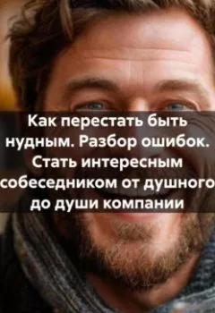 Книга - Как перестать быть нудным. Разбор ошибок. Стать интересным собеседником от душного до души компании. - Михаил Щеглов - скачать полностью Обложка книги - Как перестать быть нудным. Разбор ошибок. Стать интересным собеседником от душного до души компании. - Михаил Щеглов