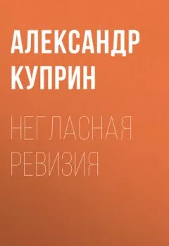 Обложка книги - Негласная ревизия - Александр Куприн