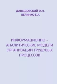 Обложка книги - Информационно – аналитические модели организации трудовых процессов - Елена Александровна Величко