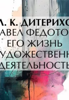 Аудиокнига - Павел Федотов. Его жизнь и художественная деятельность. Л. К. Дитерихс - слушать в Литвек