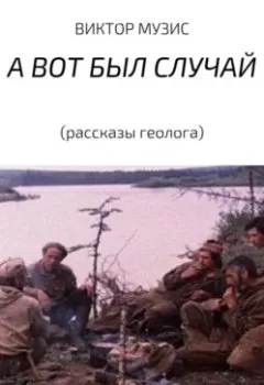 Аудиокнига - А ВОТ БЫЛ СЛУЧАЙ (рассказы геолога). Виктор Музис - слушать в Литвек