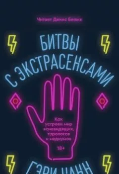 Аудиокнига - Битвы с экстрасенсами. Как устроен мир ясновидящих, тарологов и медиумов. Гэри Нанн - слушать в Литвек