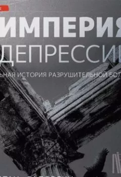 Аудиокнига - Империя депрессии. Глобальная история разрушительной болезни. Джонатан Садовски - слушать в Литвек