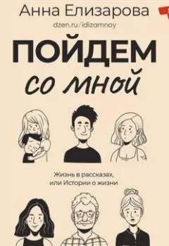 Обложка книги - Пойдем со мной. Жизнь в рассказах, или Истории о жизни - Анна Елизарова