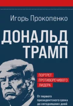 Аудиокнига - Дональд Трамп. Портрет противоречивого лидера. От первого президентского срока до сегодняшних дней. Игорь Прокопенко - слушать в Литвек