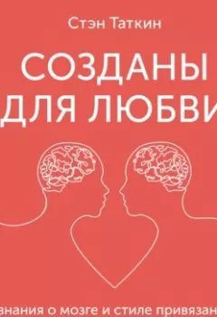 Аудиокнига - Созданы для любви. Как знания о мозге и стиле привязанности помогут избегать конфликтов и лучше понимать своего партнера. Стэн Таткин - слушать в Литвек