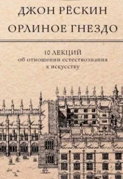 Обложка книги - Орлиное гнездо. 10 лекций об отношении естествознания к искусству - Джон Рёскин