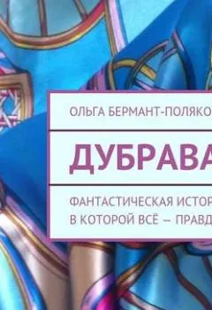 Книга - Дубрава. Фантастическая история, в которой всё – правда - Ольга Викторовна Бермант-Полякова - скачать полностью Обложка книги - Дубрава. Фантастическая история, в которой всё – правда - Ольга Викторовна Бермант-Полякова