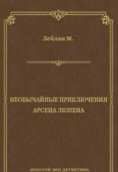 Аудиокнига - Необычайные приключения Арсена Люпена (сборник). Морис Леблан - слушать в Литвек