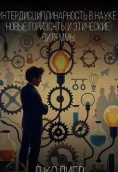 Аудиокнига - Интердисциплинарность в Науке: Новые Горизонты и Этические Дилеммы. Денис Павлович Колиев - слушать в Литвек