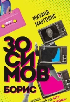 Обложка книги - Борис Зосимов. Человек, подаривший нам MTV и «Монстров рока» - Михаил Марголис