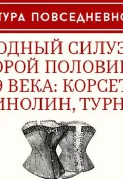 Аудиокнига - Модный силуэт второй половины 19 века: корсет, кринолин, турнюр. Ксения Гусарова - слушать в Литвек