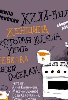 Обложка книги - Жила-была женщина, которая хотела убить ребенка своей соседки - Людмила Петрушевская