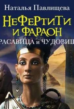 Обложка книги - Нефертити и фараон. Красавица и чудовище - Наталья Павлищева