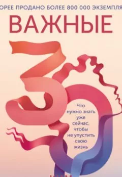 Аудиокнига - Важные 30. Что нужно знать уже сейчас, чтобы не упустить свою жизнь.  - слушать в Литвек