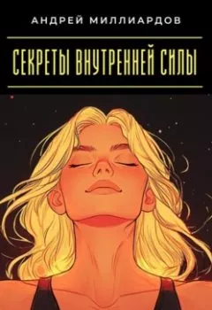 Обложка книги - Секреты внутренней силы. Как находить опору внутри себя - Андрей Миллиардов