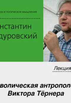 Аудиокнига - Лекция №28 «Символическая антропология Виктора Тёрнера». К. В. Бандуровский - слушать в Литвек