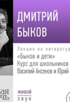 Аудиокнига - Лекция «Быков и дети. Василий Аксенов и Юрий Трифонов». Дмитрий Быков - слушать в Литвек