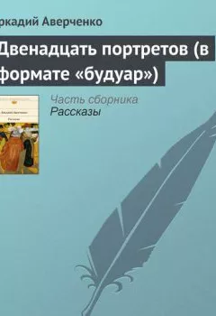 Аудиокнига - Двенадцать портретов (в формате «будуар»). Аркадий Аверченко - слушать в Литвек