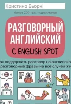 Обложка книги - Разговорный английский с English Spot. Как поддержать разговор на английском или разговорные фразы на все случаи жизни - Кристина Бьорн