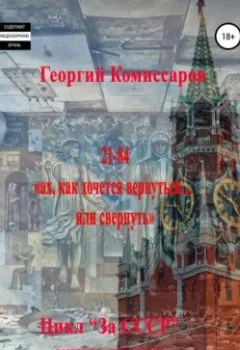 Обложка книги - 21-84, ах, как хочется вернуться… или свернуть - Георгий Комиссаров