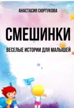 Обложка книги - Смешинки: Веселые истории для малышей - Анастасия Николаевна Сюртукова