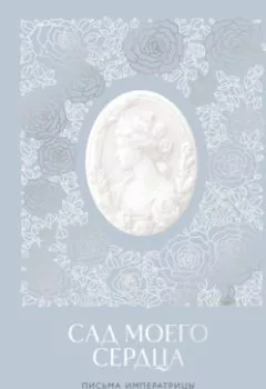 Аудиокнига - Сад моего сердца. Письма императрицы Александры Федоровны Романовой. Александра Романова - слушать в Литвек