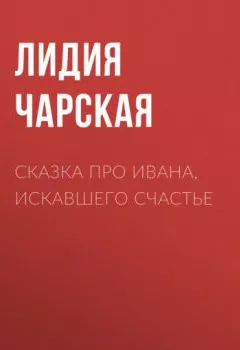Обложка книги - Сказка про Ивана, искавшего счастье - Лидия Чарская