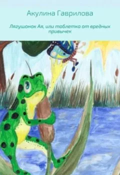 Аудиокнига - Лягушонок Ая, или Таблетка от вредных привычек. Акулина Гаврилова - слушать в Литвек