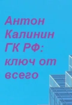 Обложка книги - ГК РФ – ключ от всего - Антон Олегович Калинин