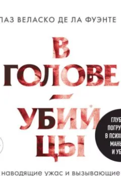 Аудиокнига - В голове убийцы. Наводящие ужас и вызывающие любопытство мотивы и мысли маньяков. Паз Веласко де ла Фуэнте - слушать в Литвек