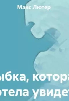 Обложка книги - Рыбка, которая хотела увидеть мир - Макс Лютер