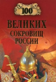 Обложка книги - 100 великих сокровищ России - Группа авторов