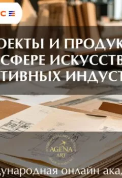 Аудиокнига - Лекция 4. Проекты и продукты в сфере искусства креативных индустрий. Шкарина Вера Сергеевна - слушать в Литвек