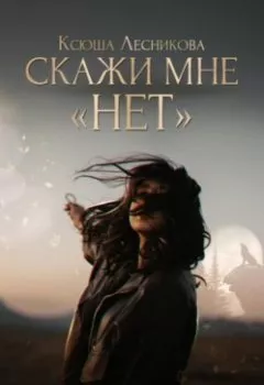 Обложка книги - Скажи мне «нет» - Ксюша Лесникова