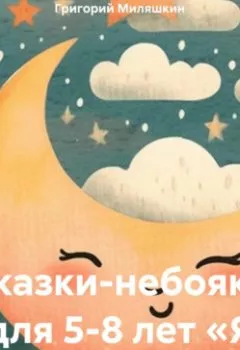 Аудиокнига - Сказки-небояки для 5-8 лет «Я ничего не боюсь». Григорий Григорьевич Миляшкин - слушать в Литвек