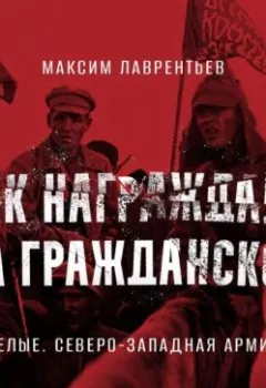 Аудиокнига - Белые. Северо-Западная армия. Максим Лаврентьев - слушать в Литвек