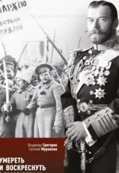 Обложка книги - Умереть и воскреснуть. О прославлении императора Николая II - Владимир Григорян