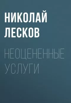 Аудиокнига - Неоцененные услуги. Николай Лесков - слушать в Литвек