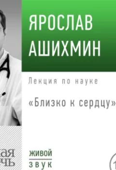 Обложка книги - Лекция «Близко к сердцу» - Ярослав Ашихмин