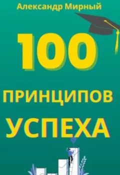 Аудиокнига - 100 Принципов Успеха. Александр Мирный - слушать в Литвек
