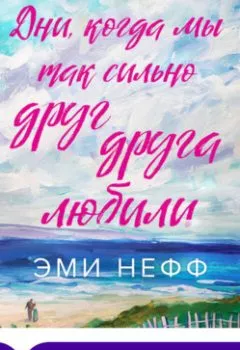 Аудиокнига - Дни, когда мы так сильно друг друга любили. Эми Нефф - слушать в Литвек